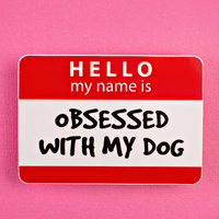Bad Tags - Hello My Name is Obsessed with My Dog - Vinyl Sticker