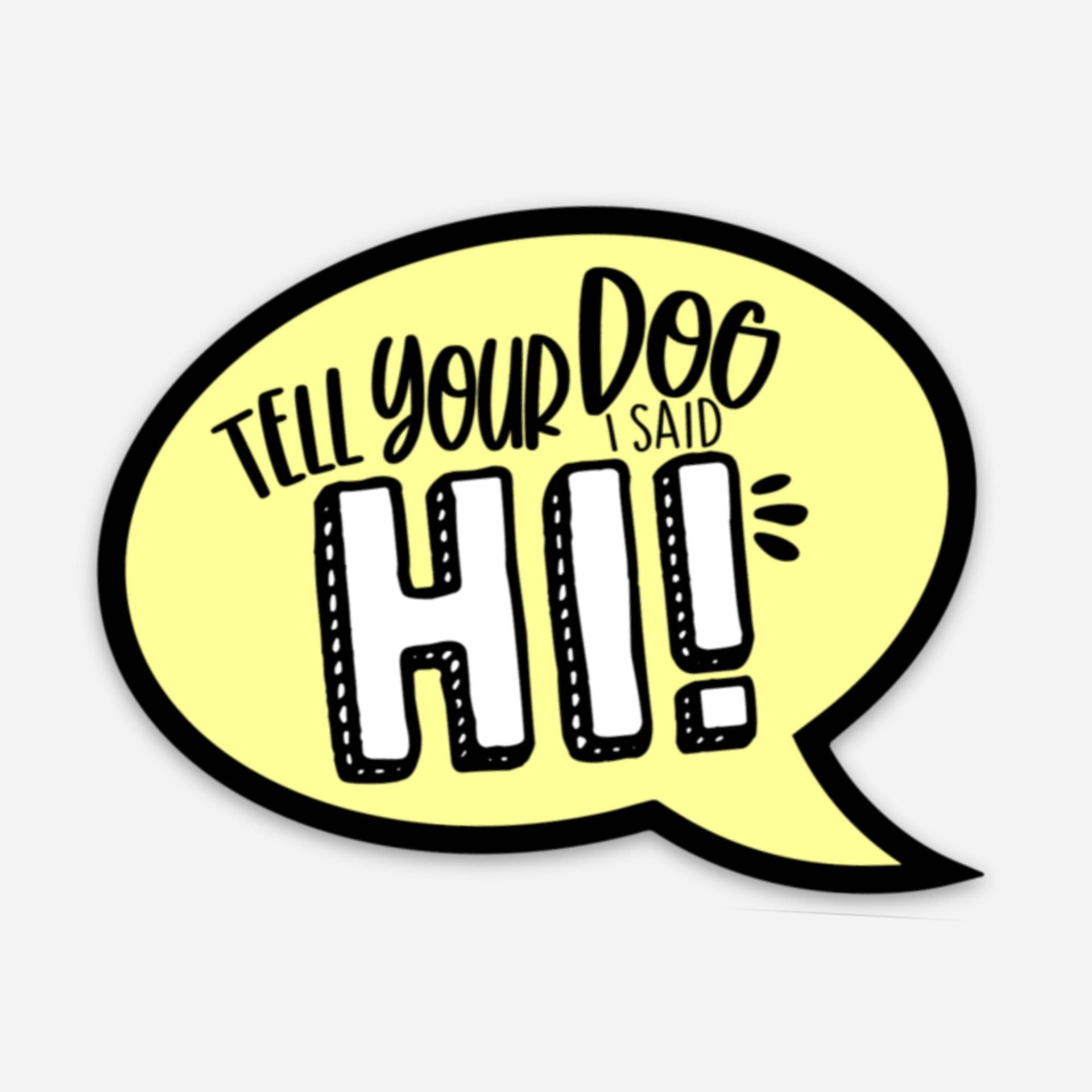Bad Tags - Tell Your Dog I Said Hi - Dog Mom Sticker