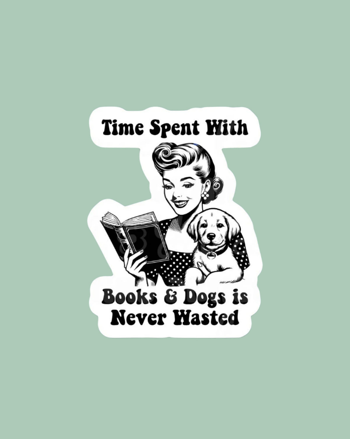 Time Spent With Books & Dogs is Never Wasted Sticker