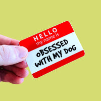 Bad Tags - Hello My Name is Obsessed with My Dog - Vinyl Sticker