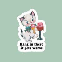 Hang in There It Gets Worse Cat Snarky Sticker