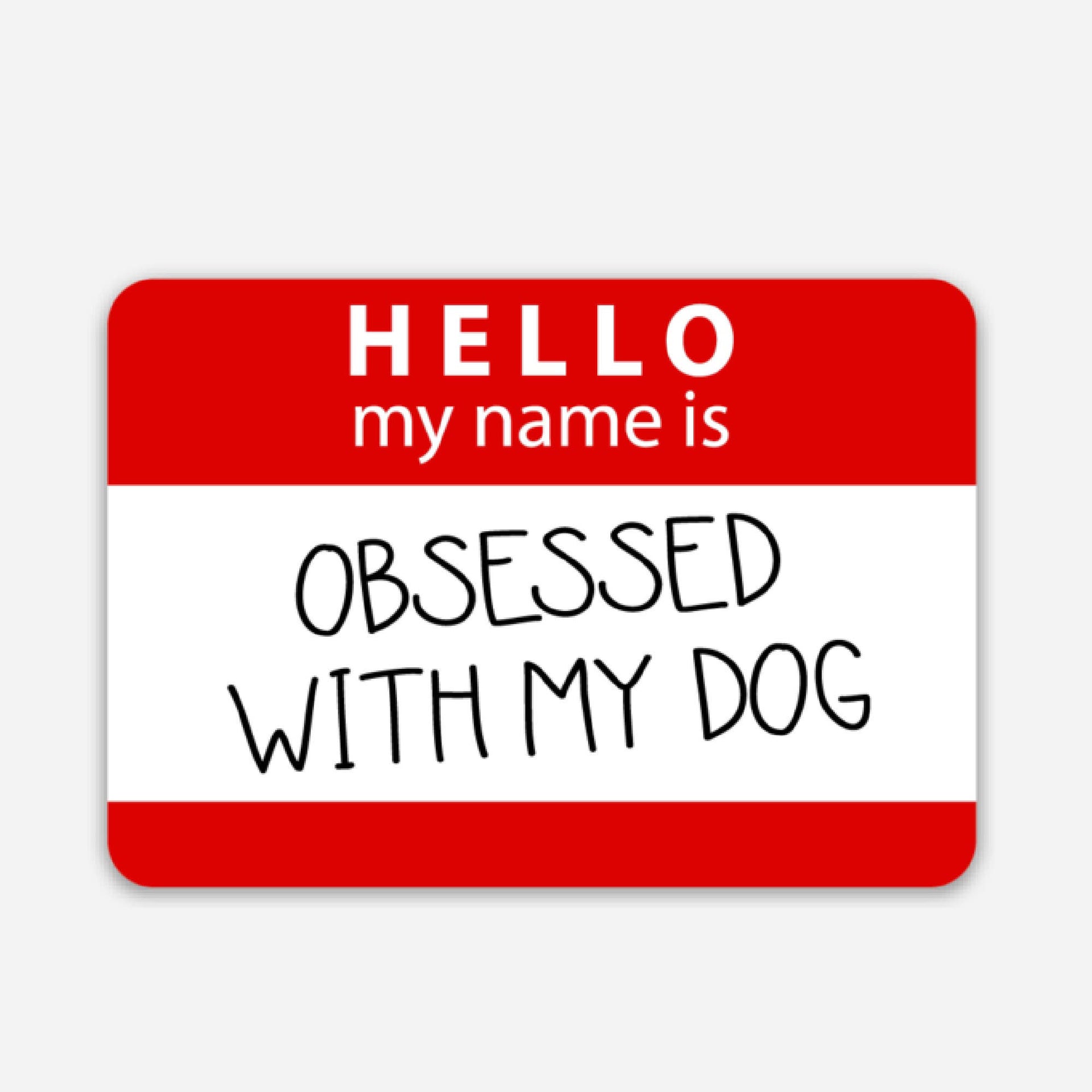 Bad Tags - Hello My Name is Obsessed with My Dog - Vinyl Sticker