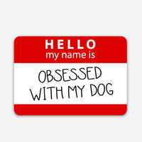 Bad Tags - Hello My Name is Obsessed with My Dog - Vinyl Sticker