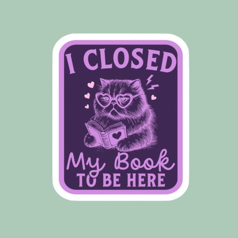 I Closed My Books to Be Here Bookish Sticker