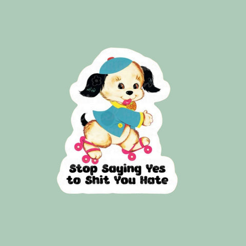 Stop Saying Yes to Sh*t You Hate Sticker