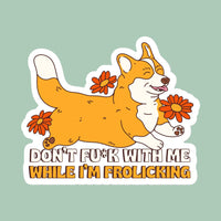 Don't Fu*k With Me While I'm Frolicking Sticker