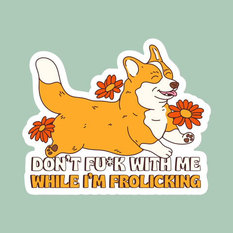 Don't Fu*k With Me While I'm Frolicking Sticker