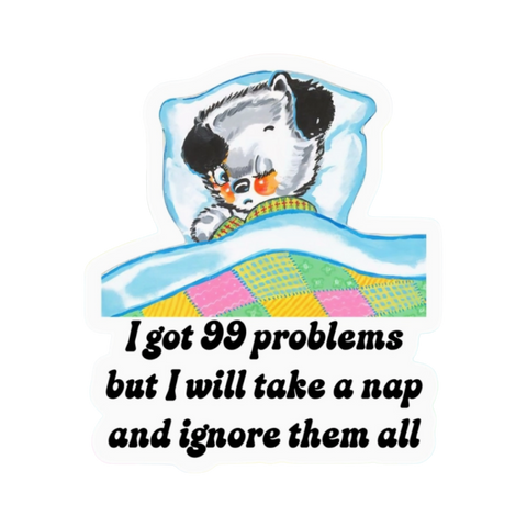Sticker | I Got 99 Problems But I will Take a Nap