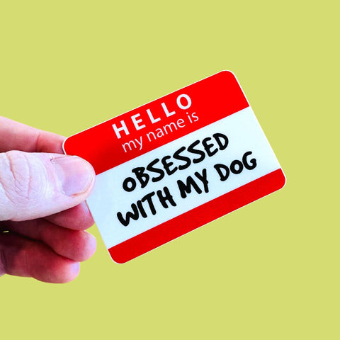 Bad Tags - Hello My Name is Obsessed with My Dog - Vinyl Sticker